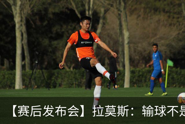 【赛后发布会】拉莫斯：输球不是个人责任 我们会一起承担