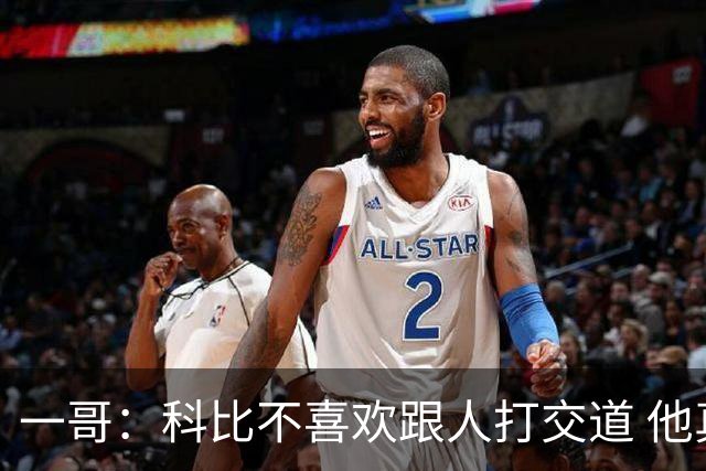 一哥：科比不喜欢跟人打交道 他真正尊重的只有一个人就是欧文