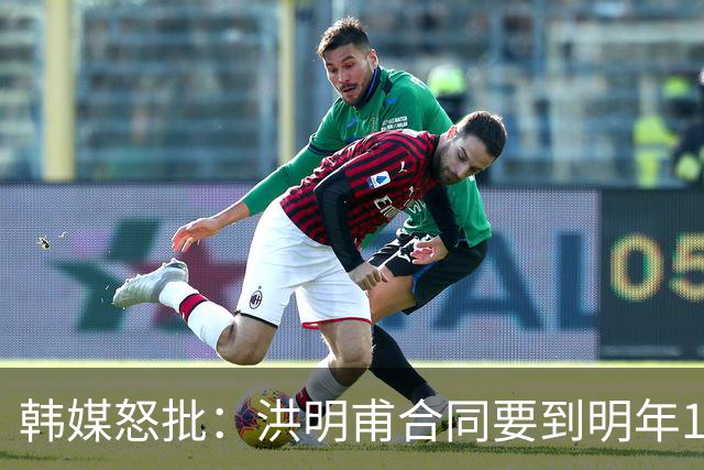 韩媒怒批：洪明甫合同要到明年1月亚洲杯 他该被立即解职！